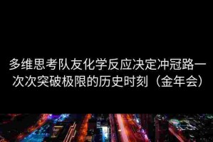 多维思考队友化学反应决定冲冠路一次次突破极限的历史时刻（金年会）